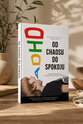Od chaosu do spokoju - Przewodnik dla rodziców dzieci z ADHD
